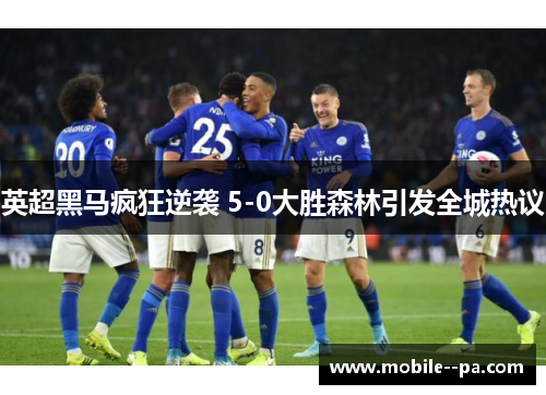 英超黑马疯狂逆袭 5-0大胜森林引发全城热议