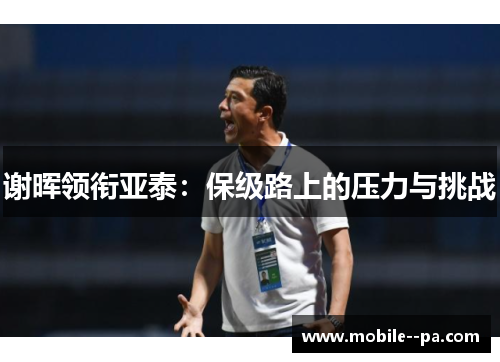 谢晖领衔亚泰:保级路上的压力与挑战 谢晖领衔亚泰:保级路上的压力与挑战