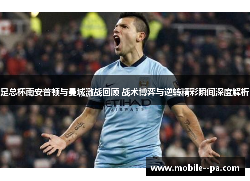 足总杯南安普顿与曼城激战回顾 战术博弈与逆转精彩瞬间深度解析