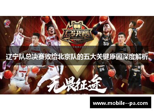 辽宁队总决赛败给北京队的五大关键原因深度解析 辽宁队总决赛败给北京队的五大关键原因深度解析