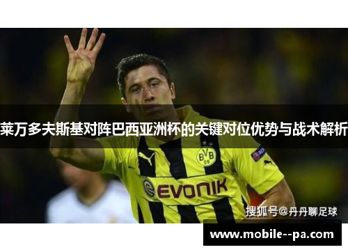 莱万多夫斯基对阵巴西亚洲杯的关键对位优势与战术解析