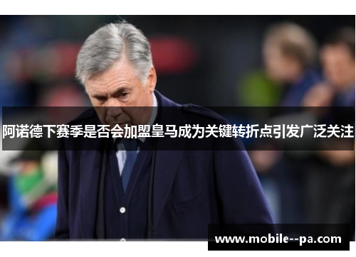 阿诺德下赛季是否会加盟皇马成为关键转折点引发广泛关注