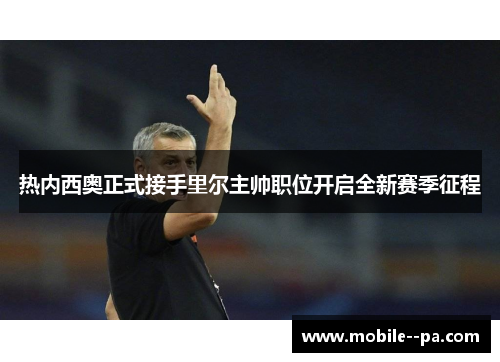 热内西奥正式接手里尔主帅职位开启全新赛季征程 热内西奥正式接手里尔主帅职位开启全新赛季征程