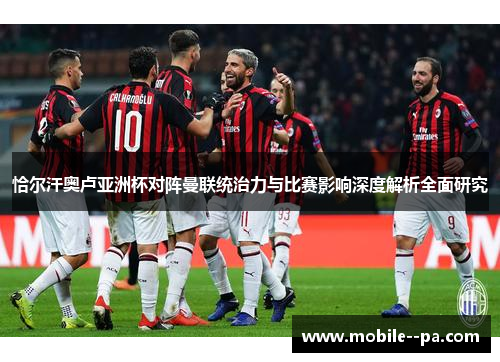 恰尔汗奥卢亚洲杯对阵曼联统治力与比赛影响深度解析全面研究