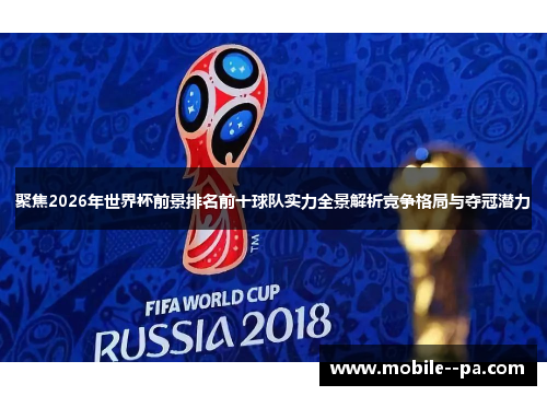 聚焦2026年世界杯前景排名前十球队实力全景解析竞争格局与夺冠潜力 聚焦2026年世界杯前景排名前十球队实力全景解析竞争格局与夺冠潜力