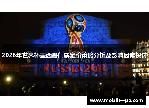 2026年世界杯墨西哥门票定价策略分析及影响因素探讨 2026年世界杯墨西哥门票定价策略分析及影响因素探讨