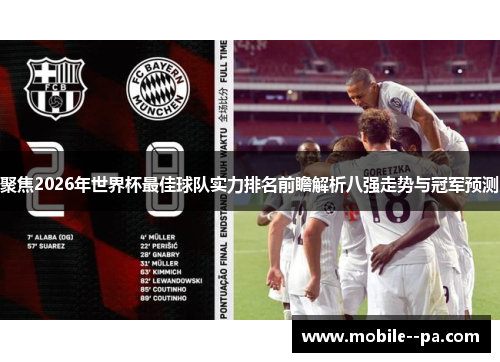 聚焦2026年世界杯最佳球队实力排名前瞻解析八强走势与冠军预测 聚焦2026年世界杯最佳球队实力排名前瞻解析八强走势与冠军预测